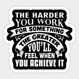 The harder you work for something, the greater you’ll feel when you achieve it Sticker